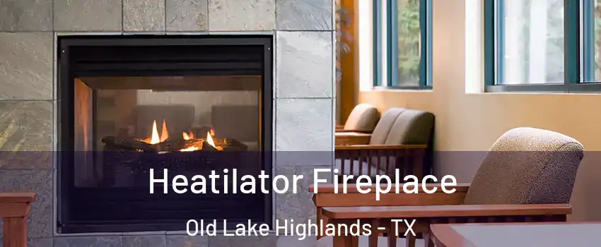 Heatilator Fireplace Old Lake Highlands - TX