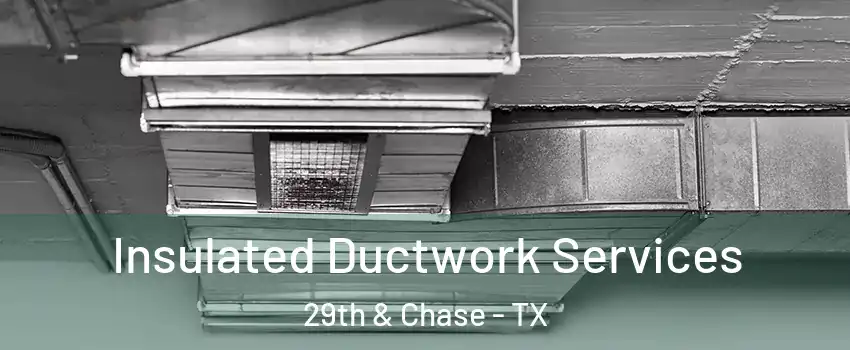 Insulated Ductwork Services 29th & Chase - TX