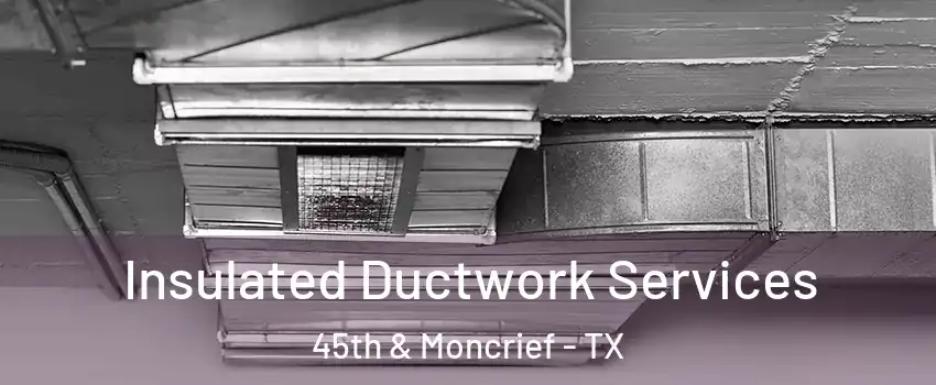 Insulated Ductwork Services 45th & Moncrief - TX