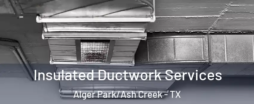 Insulated Ductwork Services Alger Park/Ash Creek - TX