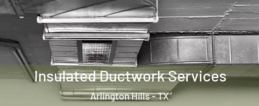 Insulated Ductwork Services Arlington Hills - TX
