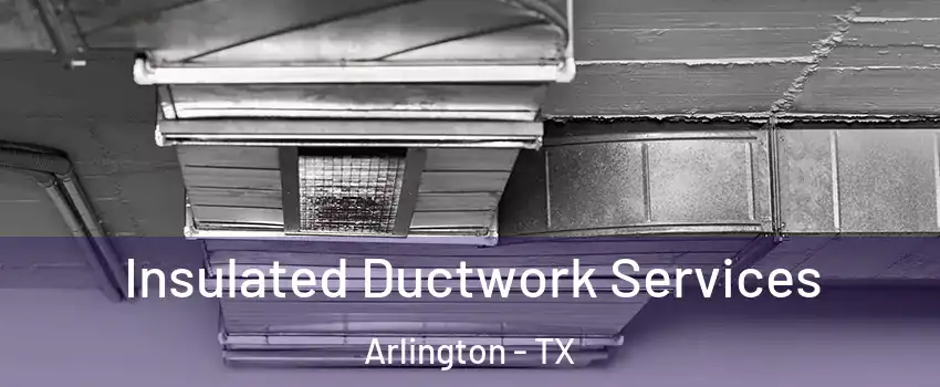 Insulated Ductwork Services Arlington - TX