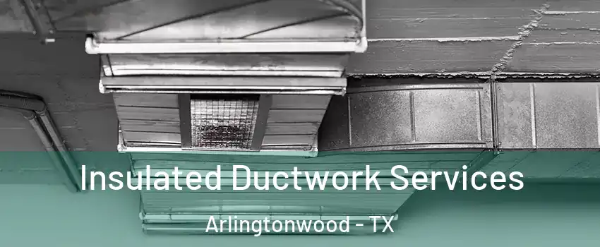 Insulated Ductwork Services Arlingtonwood - TX