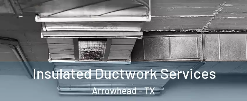 Insulated Ductwork Services Arrowhead - TX