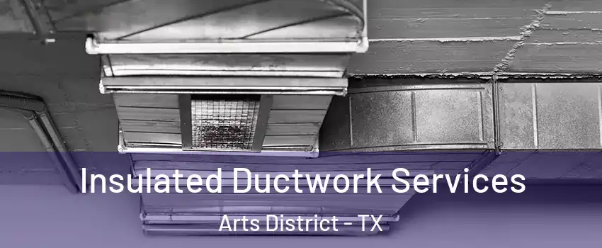 Insulated Ductwork Services Arts District - TX