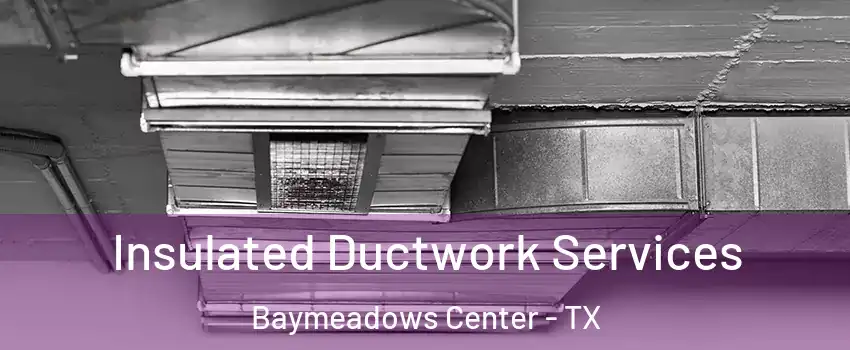 Insulated Ductwork Services Baymeadows Center - TX
