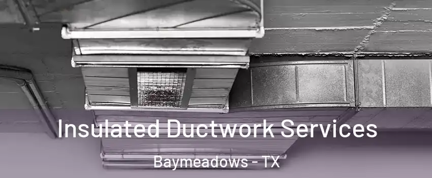 Insulated Ductwork Services Baymeadows - TX