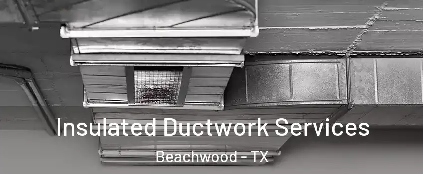 Insulated Ductwork Services Beachwood - TX