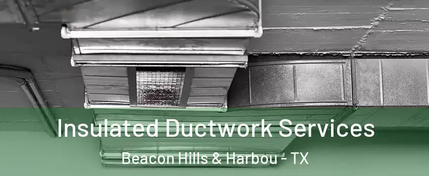 Insulated Ductwork Services Beacon Hills & Harbou - TX