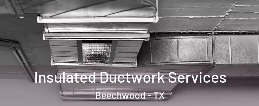 Insulated Ductwork Services Beechwood - TX