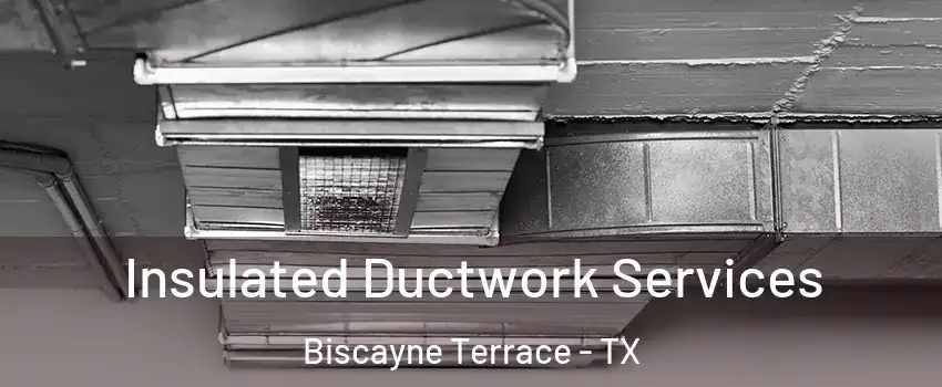 Insulated Ductwork Services Biscayne Terrace - TX