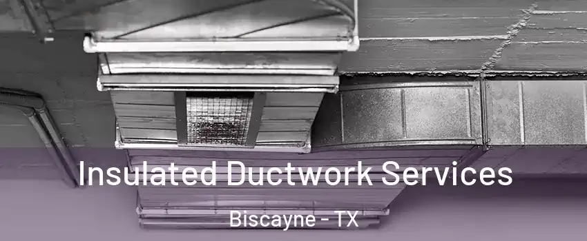 Insulated Ductwork Services Biscayne - TX
