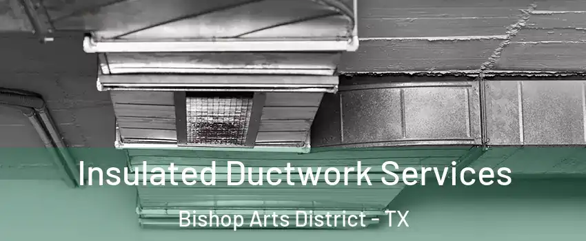 Insulated Ductwork Services Bishop Arts District - TX