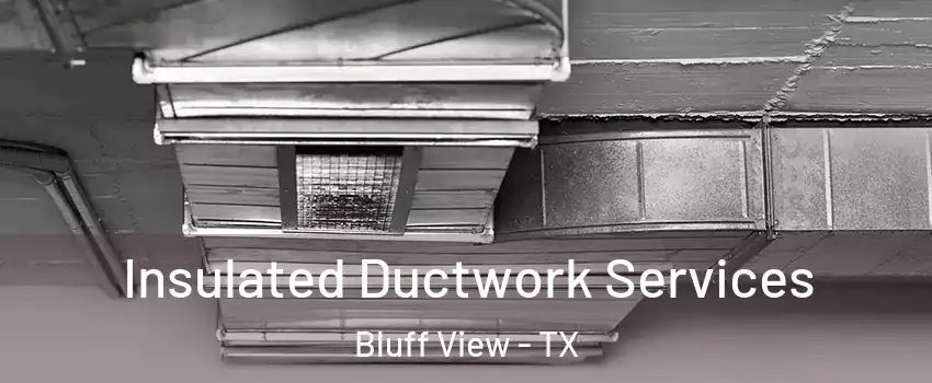 Insulated Ductwork Services Bluff View - TX