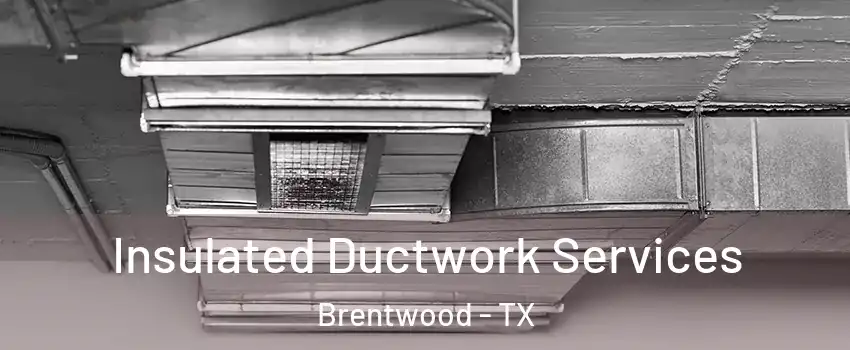 Insulated Ductwork Services Brentwood - TX