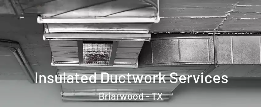 Insulated Ductwork Services Briarwood - TX