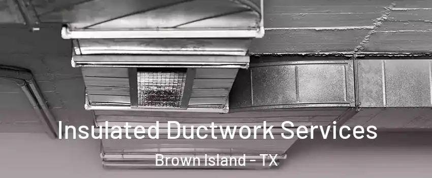 Insulated Ductwork Services Brown Island - TX