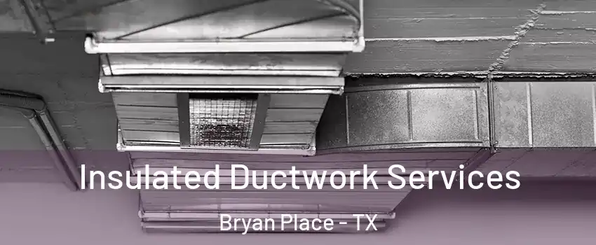 Insulated Ductwork Services Bryan Place - TX