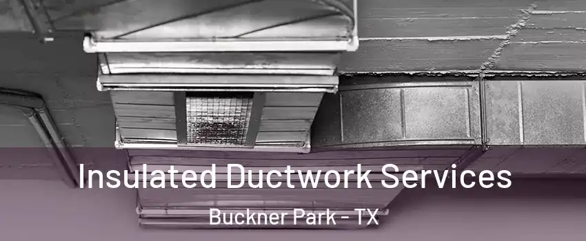 Insulated Ductwork Services Buckner Park - TX