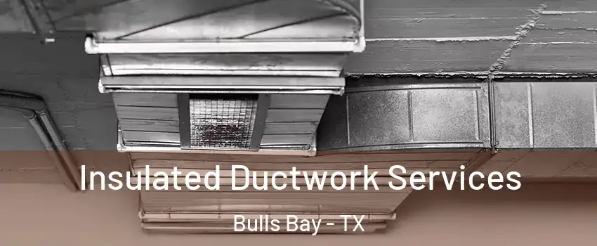 Insulated Ductwork Services Bulls Bay - TX