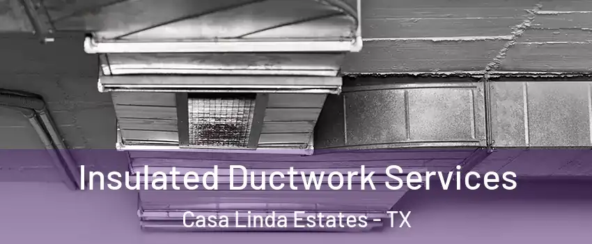 Insulated Ductwork Services Casa Linda Estates - TX