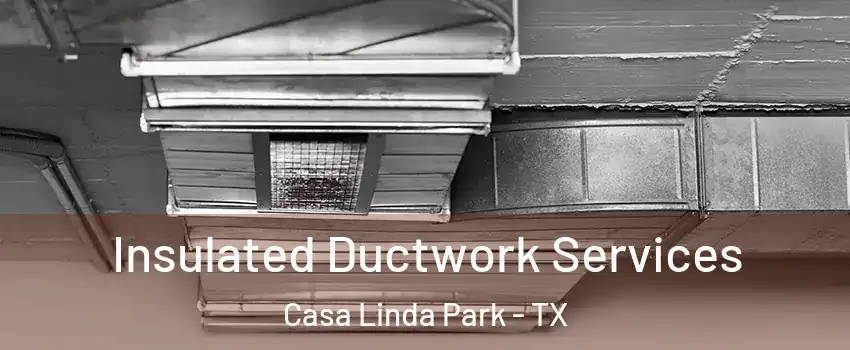Insulated Ductwork Services Casa Linda Park - TX