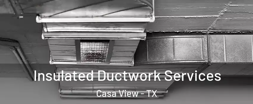 Insulated Ductwork Services Casa View - TX