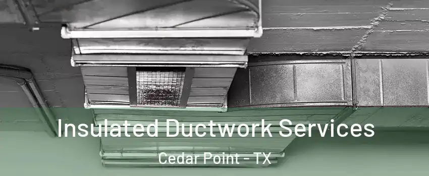 Insulated Ductwork Services Cedar Point - TX