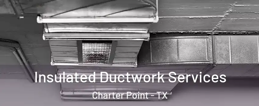 Insulated Ductwork Services Charter Point - TX