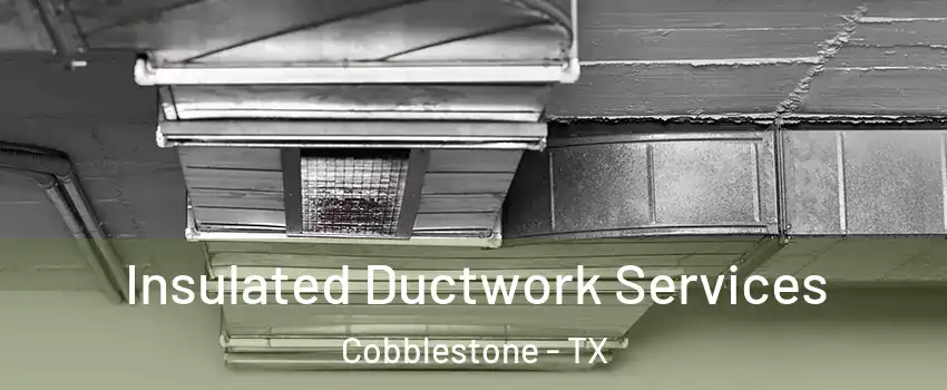 Insulated Ductwork Services Cobblestone - TX
