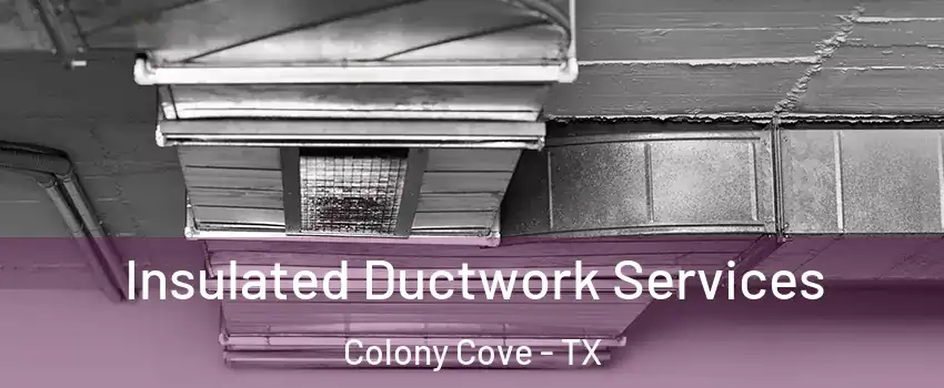 Insulated Ductwork Services Colony Cove - TX