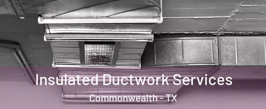 Insulated Ductwork Services Commonwealth - TX