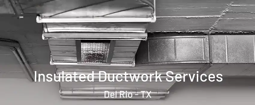 Insulated Ductwork Services Del Rio - TX