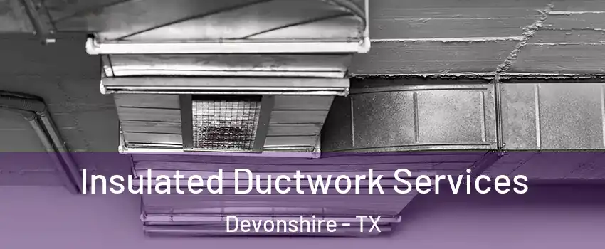 Insulated Ductwork Services Devonshire - TX