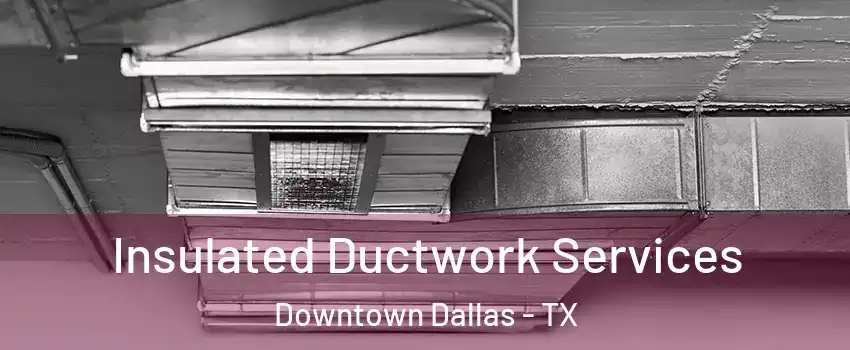 Insulated Ductwork Services Downtown Dallas - TX