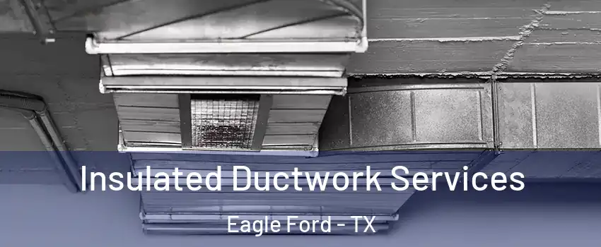 Insulated Ductwork Services Eagle Ford - TX