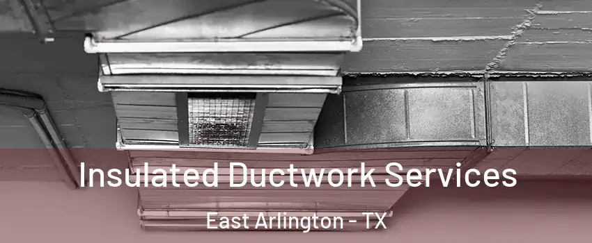Insulated Ductwork Services East Arlington - TX