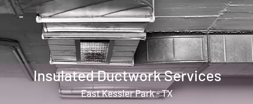 Insulated Ductwork Services East Kessler Park - TX