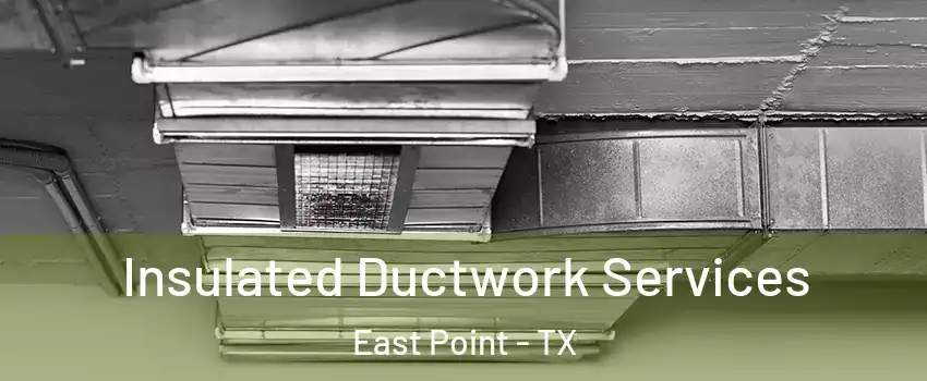 Insulated Ductwork Services East Point - TX
