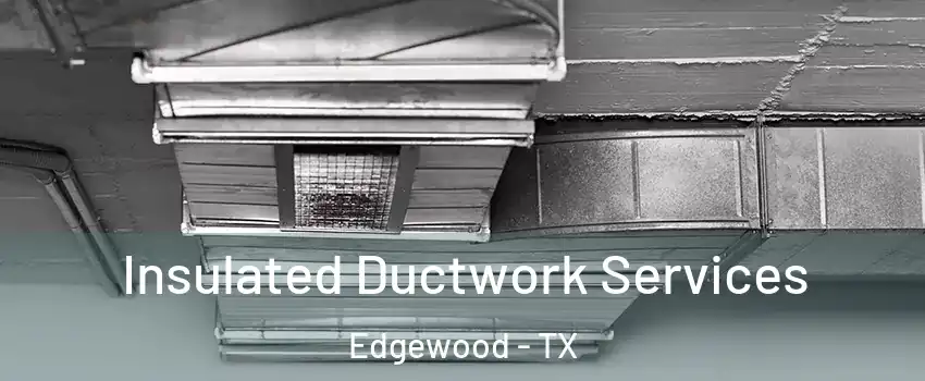 Insulated Ductwork Services Edgewood - TX