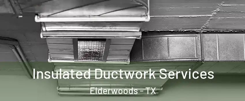 Insulated Ductwork Services Elderwoods - TX