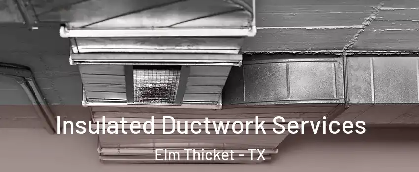 Insulated Ductwork Services Elm Thicket - TX