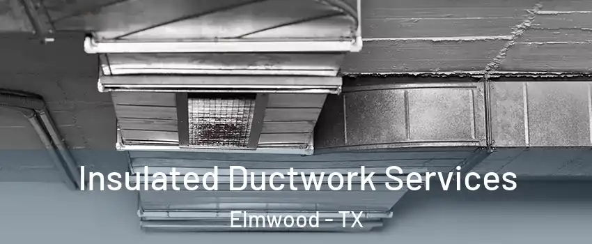 Insulated Ductwork Services Elmwood - TX