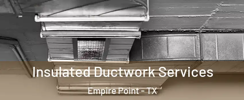 Insulated Ductwork Services Empire Point - TX
