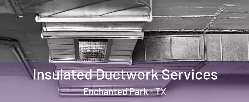 Insulated Ductwork Services Enchanted Park - TX