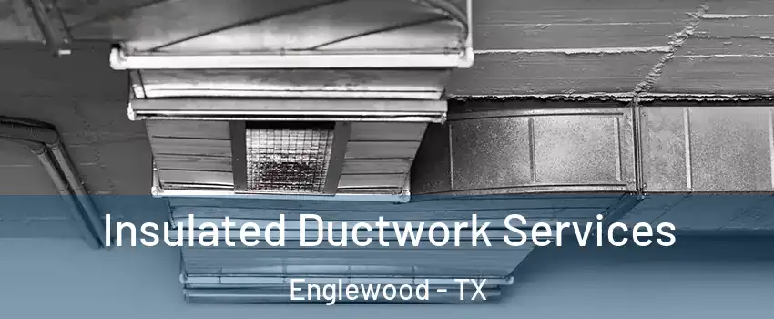Insulated Ductwork Services Englewood - TX