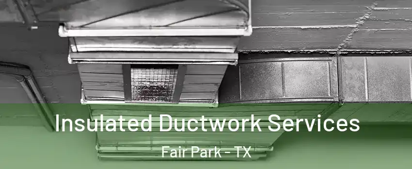 Insulated Ductwork Services Fair Park - TX
