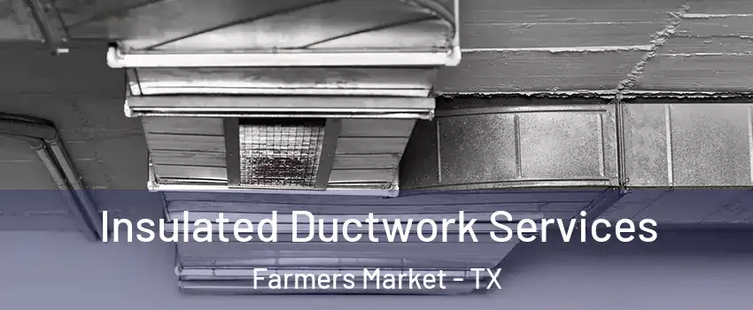 Insulated Ductwork Services Farmers Market - TX