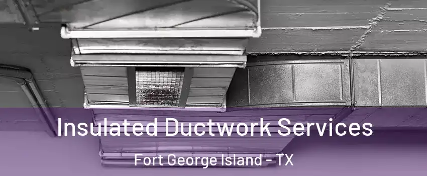 Insulated Ductwork Services Fort George Island - TX