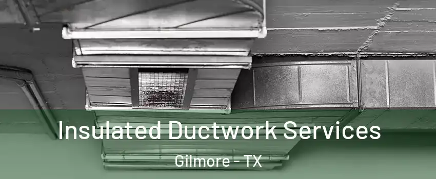 Insulated Ductwork Services Gilmore - TX